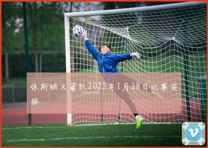 休斯顿火箭队2025年1月28日比赛安排