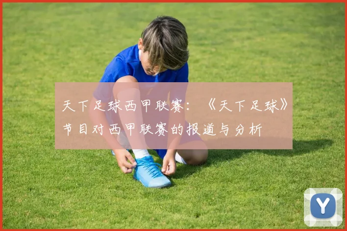 天下足球西甲联赛：《天下足球》节目对西甲联赛的报道与分析