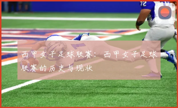 西甲女子足球联赛：西甲女子足球联赛的历史与现状